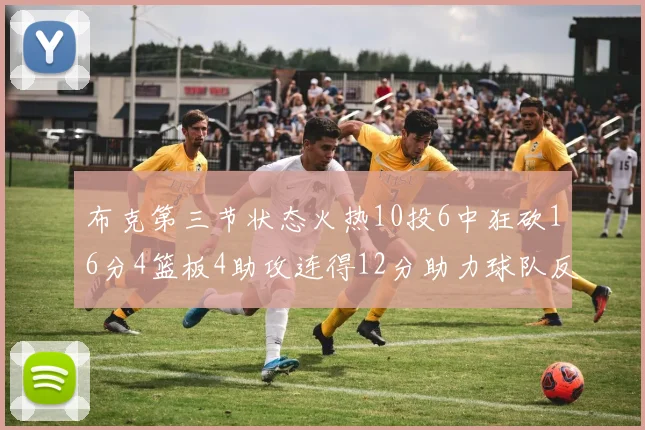布克第三节状态火热10投6中狂砍16分4篮板4助攻连得12分助力球队反击