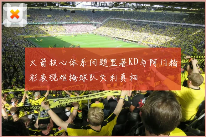 火箭核心体系问题显著KD与阿门精彩表现难掩球队失利真相