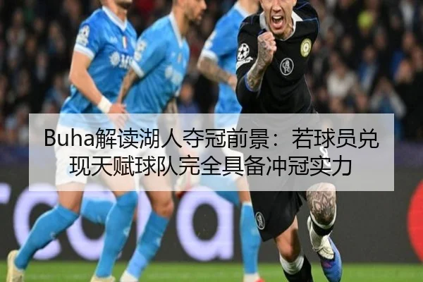 Buha解读湖人夺冠前景：若球员兑现天赋球队完全具备冲冠实力 - YaboSports