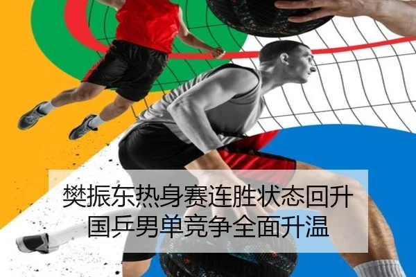 樊振东热身赛连胜状态回升 国乒男单竞争全面升温 | YaboSports